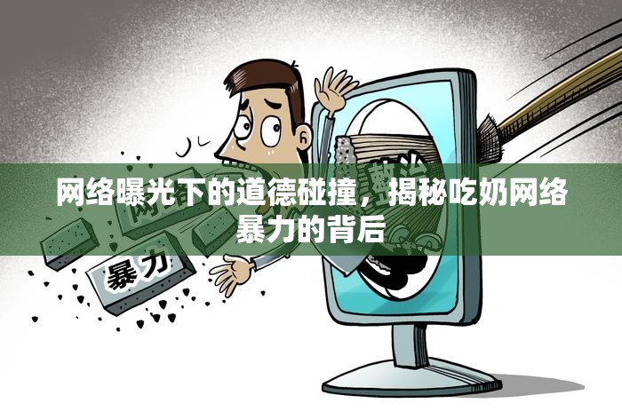 網(wǎng)絡(luò)曝光下的道德碰撞，揭秘吃奶網(wǎng)絡(luò)暴力的背后