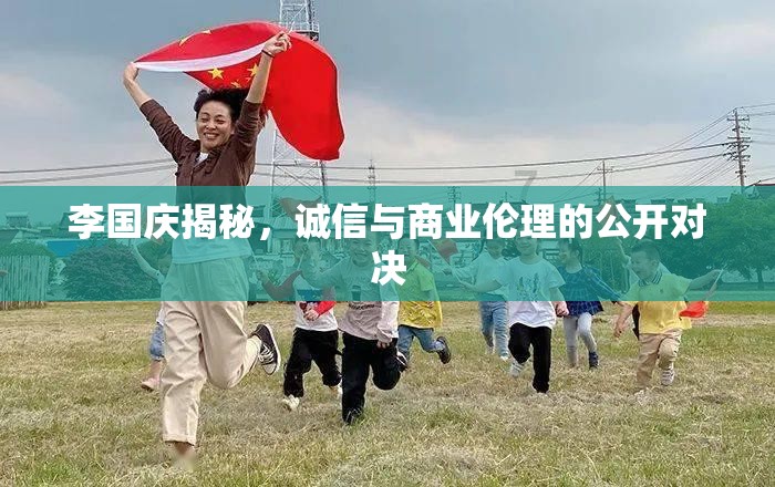 李國(guó)慶揭秘，誠信與商業(yè)倫理的公開對(duì)決