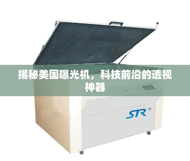 揭秘美國曝光機(jī)，科技前沿的透視神器