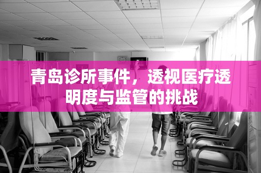 青島診所事件，透視醫(yī)療透明度與監(jiān)管的挑戰(zhàn)