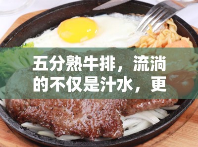 五分熟牛排，流淌的不僅是汁水，更是烹飪藝術(shù)的精髓