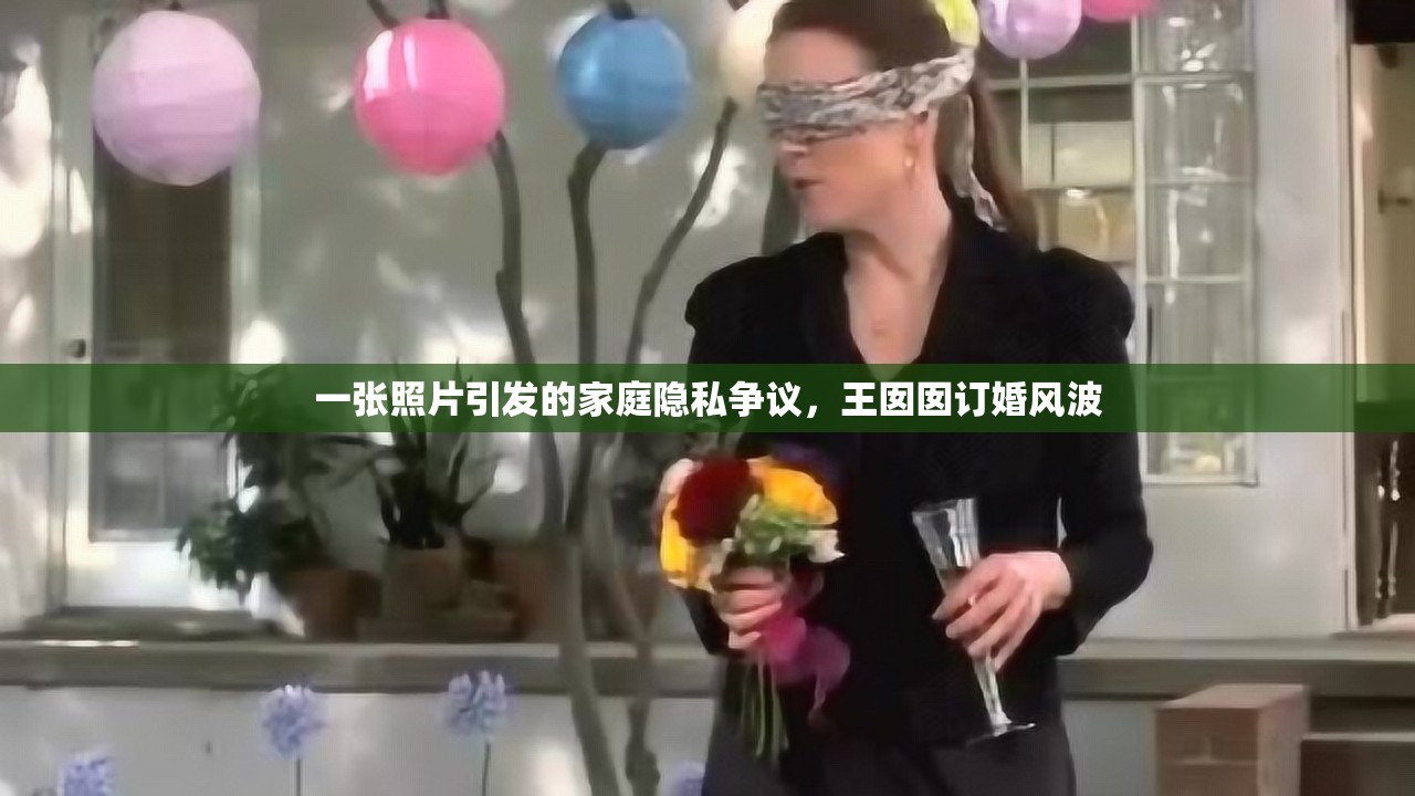 一張照片引發(fā)的家庭隱私爭議，王囡囡訂婚風(fēng)波
