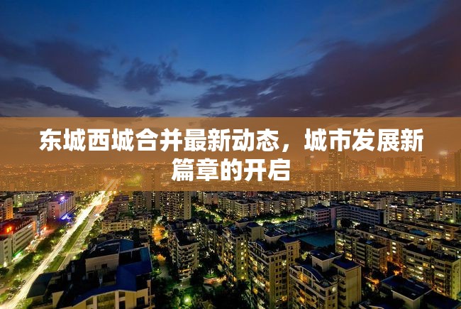 東城西城合并最新動態(tài)，城市發(fā)展新篇章的開啟
