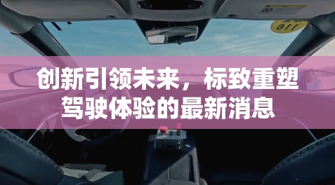 創(chuàng)新引領(lǐng)未來，標(biāo)致重塑駕駛體驗的最新消息