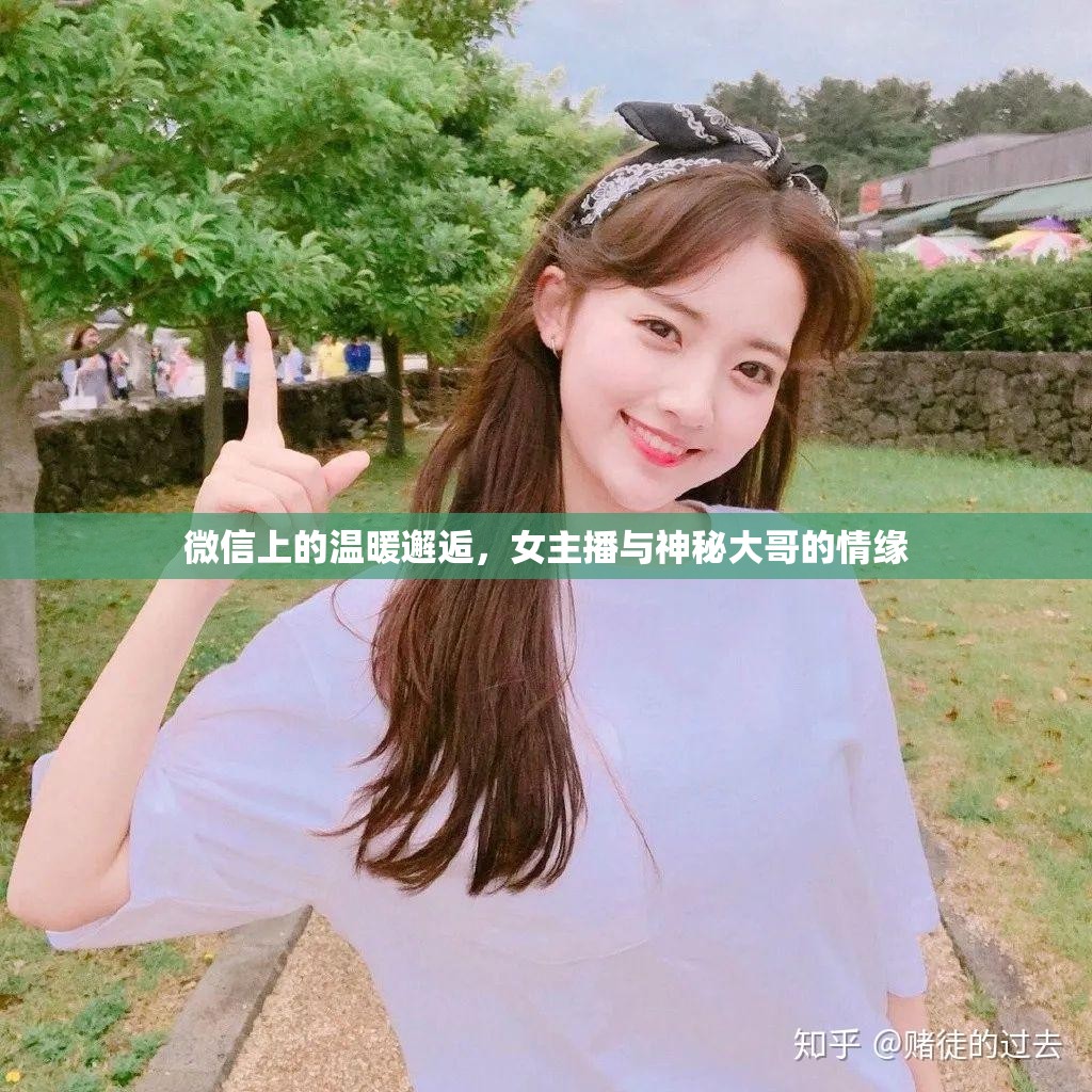 微信上的溫暖邂逅，女主播與神秘大哥的情緣