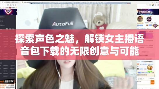 探索聲色之魅，解鎖女主播語音包下載的無限創(chuàng)意與可能