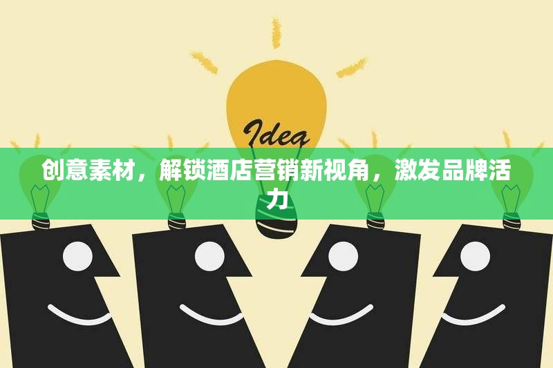 創(chuàng)意素材，解鎖酒店?duì)I銷新視角，激發(fā)品牌活力