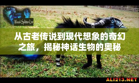 從古老傳說(shuō)到現(xiàn)代想象的奇幻之旅，揭秘神話生物的奧秘