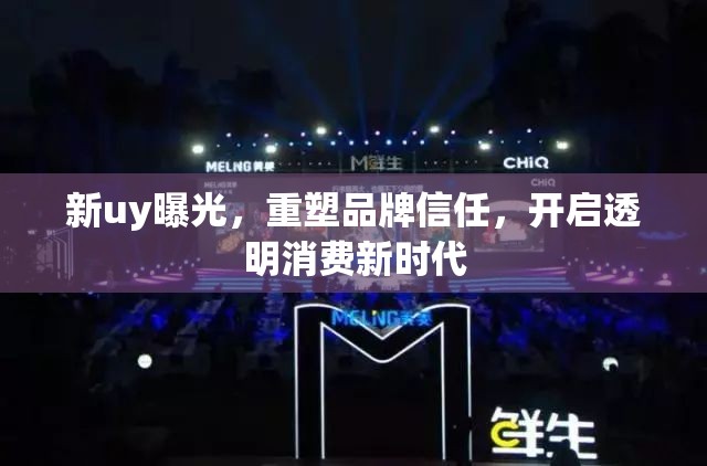 新uy曝光，重塑品牌信任，開啟透明消費新時代