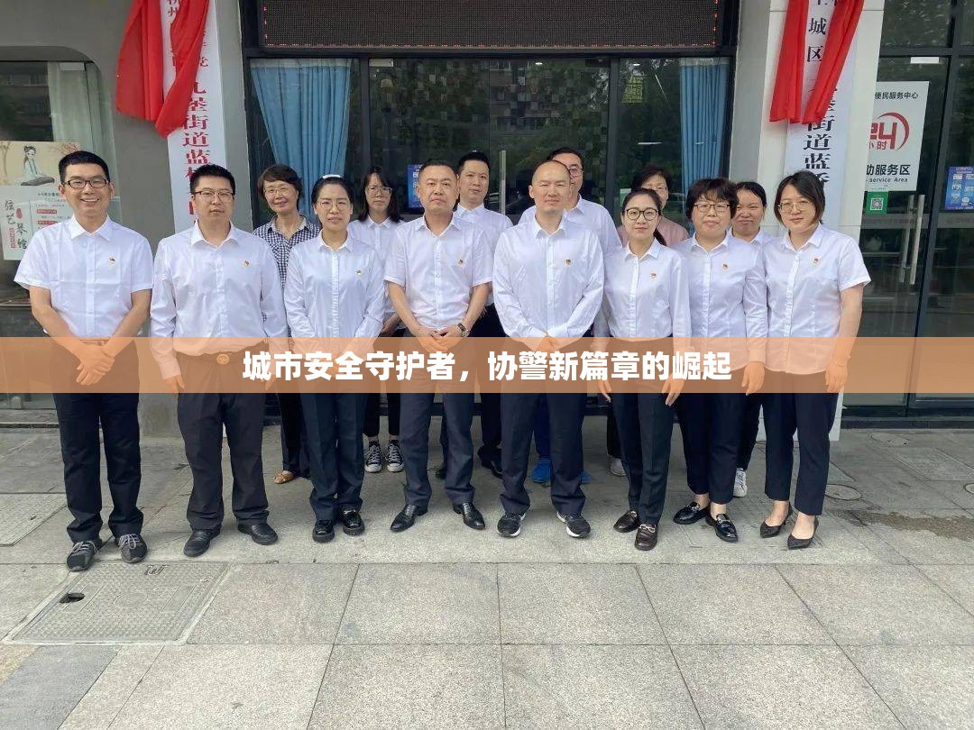 城市安全守護(hù)者，協(xié)警新篇章的崛起
