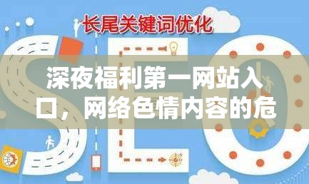 深夜福利第一網(wǎng)站入口，網(wǎng)絡(luò)色情內(nèi)容的危害與反思