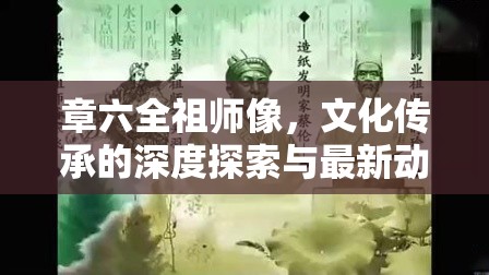 章六全祖師像，文化傳承的深度探索與最新動態(tài)揭秘