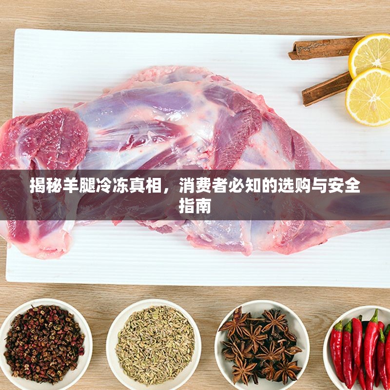 揭秘羊腿冷凍真相，消費者必知的選購與安全指南