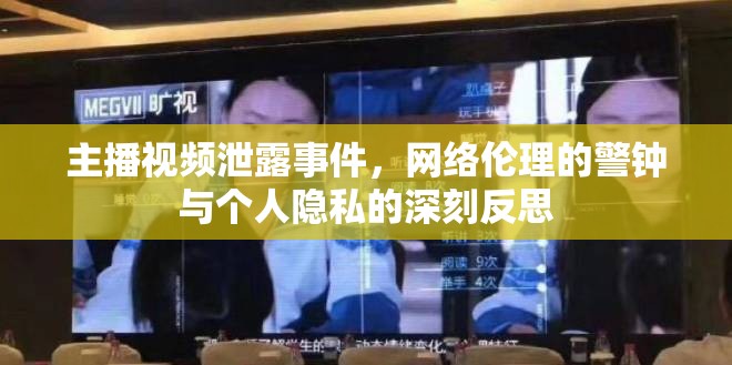 主播視頻泄露事件，網(wǎng)絡(luò)倫理的警鐘與個人隱私的深刻反思