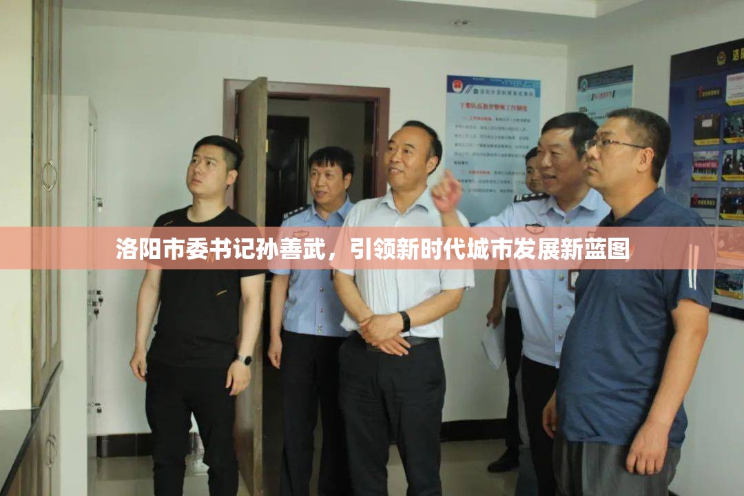 洛陽市委書記孫善武，引領(lǐng)新時代城市發(fā)展新藍(lán)圖