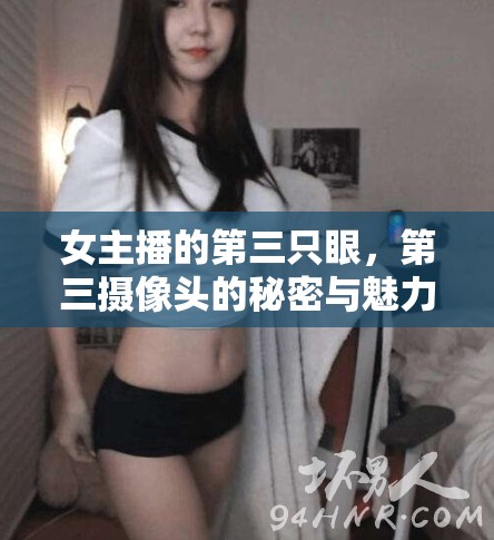 女主播的第三只眼，第三攝像頭的秘密與魅力