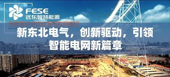 新東北電氣，創(chuàng)新驅(qū)動，引領(lǐng)智能電網(wǎng)新篇章