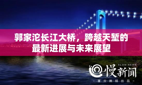 郭家沱長江大橋，跨越天塹的最新進(jìn)展與未來展望