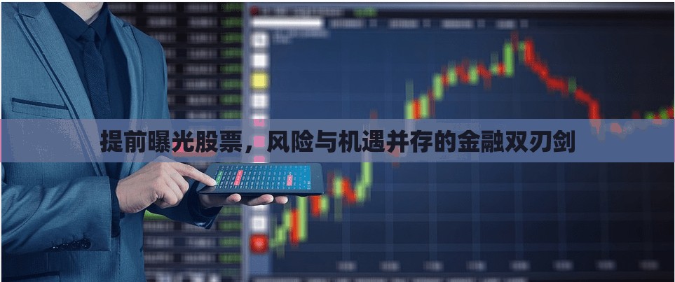 提前曝光股票，風(fēng)險與機遇并存的金融雙刃劍