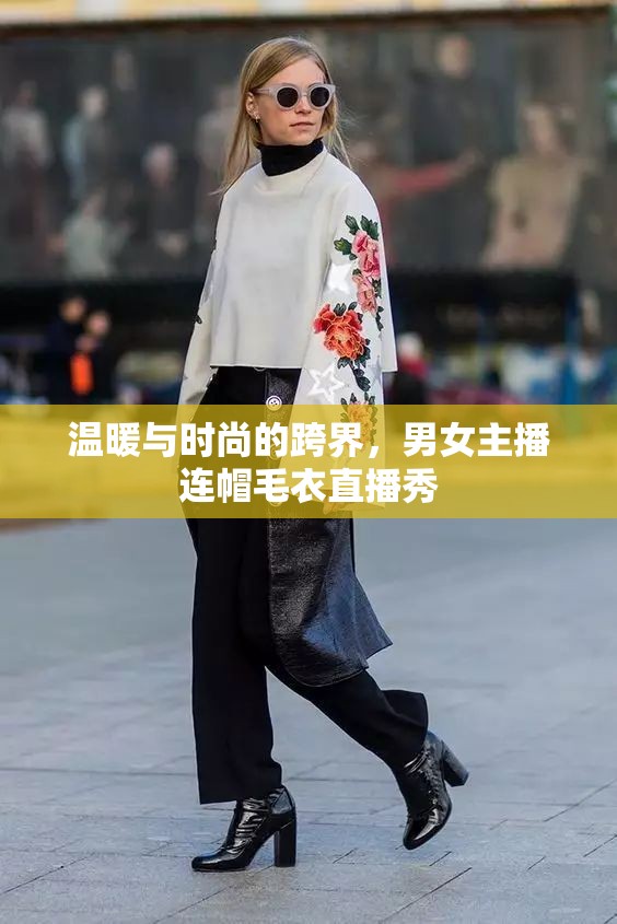 溫暖與時(shí)尚的跨界，男女主播連帽毛衣直播秀