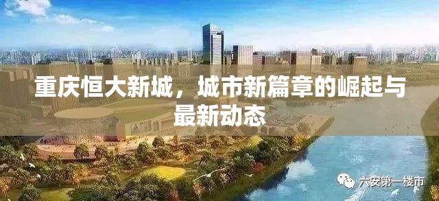 重慶恒大新城，城市新篇章的崛起與最新動(dòng)態(tài)