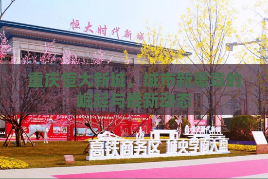 重慶恒大新城，城市新篇章的崛起與最新動(dòng)態(tài)