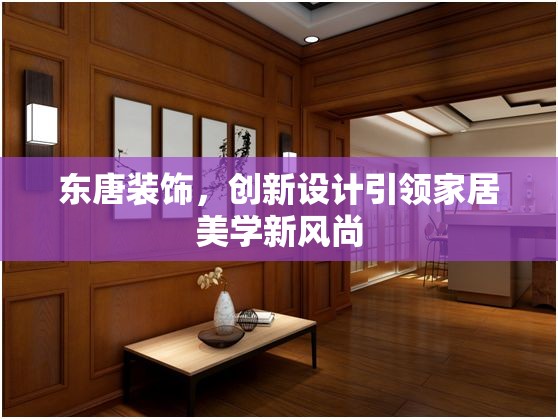 東唐裝飾，創(chuàng)新設(shè)計引領(lǐng)家居美學(xué)新風(fēng)尚