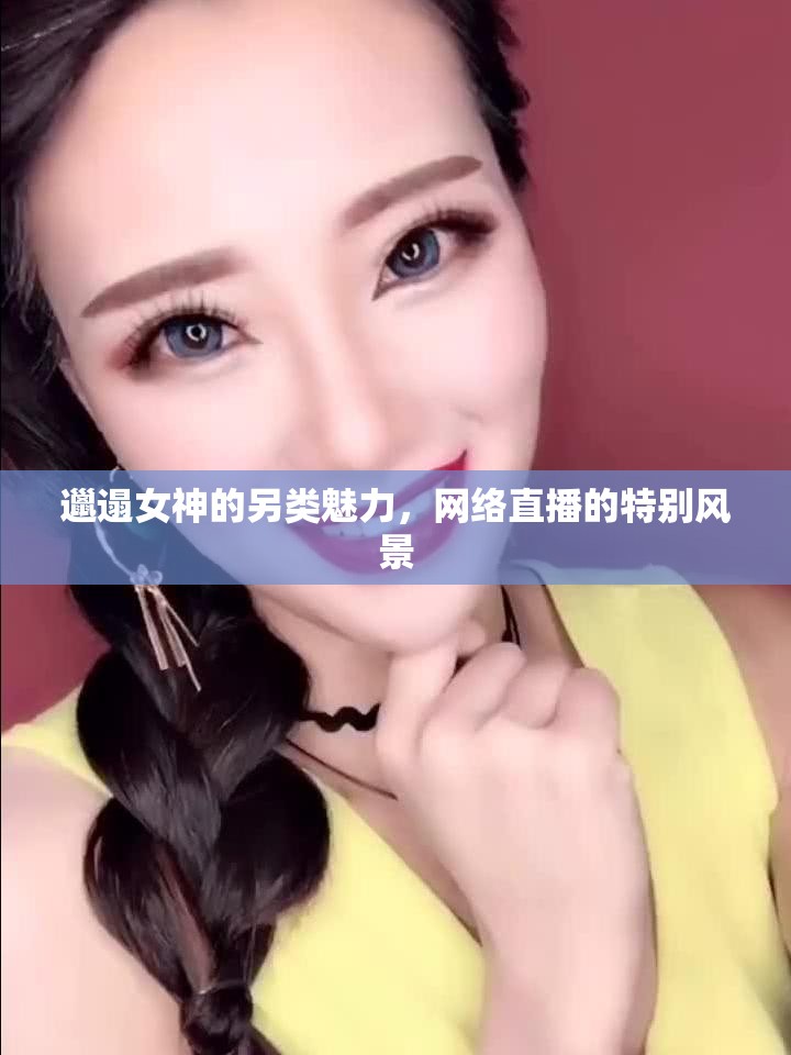 邋遢女神的另類魅力，網(wǎng)絡直播的特別風景