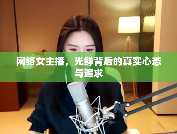 網(wǎng)絡(luò)女主播，光鮮背后的真實心態(tài)與追求