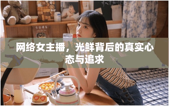 網(wǎng)絡(luò)女主播，光鮮背后的真實心態(tài)與追求