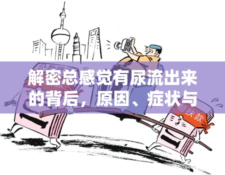 解密總感覺有尿流出來的背后，原因、癥狀與應(yīng)對策略