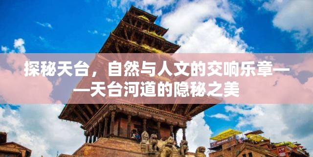 探秘天臺(tái)，自然與人文的交響樂章——天臺(tái)河道的隱秘之美