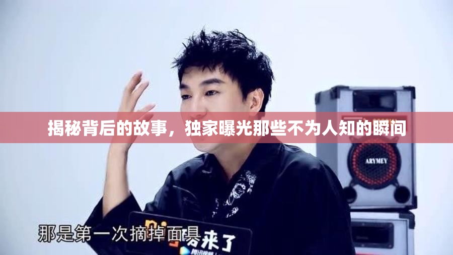 揭秘背后的故事，獨(dú)家曝光那些不為人知的瞬間