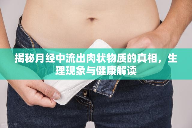 揭秘月經(jīng)中流出肉狀物質(zhì)的真相，生理現(xiàn)象與健康解讀