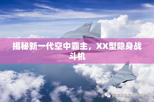 揭秘新一代空中霸主，XX型隱身戰(zhàn)斗機