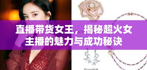 直播帶貨女王，揭秘超火女主播的魅力與成功秘訣