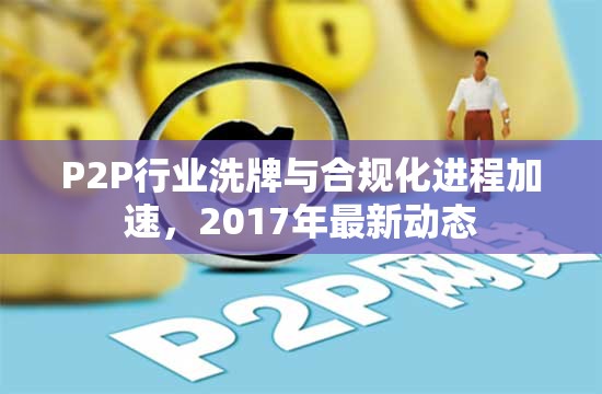 P2P行業(yè)洗牌與合規(guī)化進(jìn)程加速，2017年最新動(dòng)態(tài)