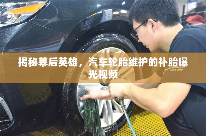 揭秘幕后英雄，汽車輪胎維護(hù)的補(bǔ)胎曝光視頻