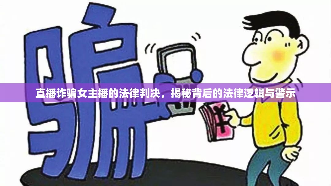 直播詐騙女主播的法律判決，揭秘背后的法律邏輯與警示