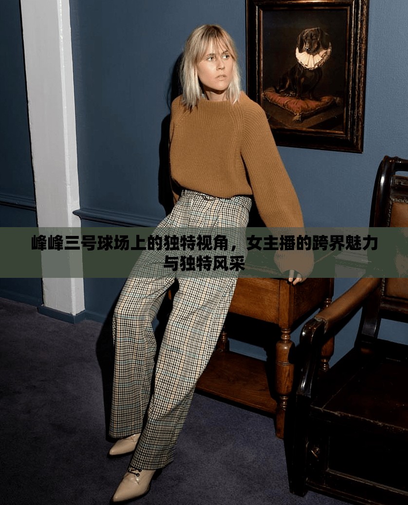 峰峰三號(hào)球場(chǎng)上的獨(dú)特視角，女主播的跨界魅力與獨(dú)特風(fēng)采