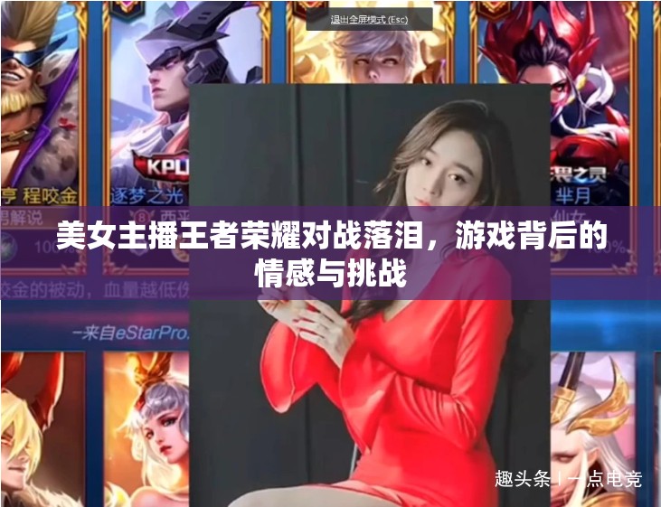美女主播王者榮耀對(duì)戰(zhàn)落淚，游戲背后的情感與挑戰(zhàn)