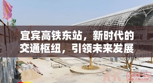 宜賓高鐵東站，新時(shí)代的交通樞紐，引領(lǐng)未來(lái)發(fā)展