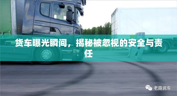 貨車曝光瞬間，揭秘被忽視的安全與責(zé)任