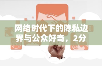 網(wǎng)絡(luò)時(shí)代下的隱私邊界與公眾好奇，2分11秒視頻引發(fā)的思考