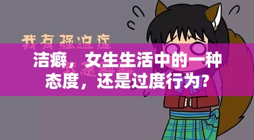 潔癖，女生生活中的一種態(tài)度，還是過度行為？