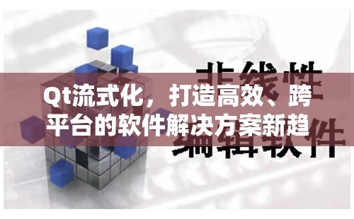 Qt流式化，打造高效、跨平臺(tái)的軟件解決方案新趨勢(shì)