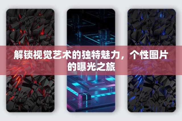 解鎖視覺藝術(shù)的獨(dú)特魅力，個(gè)性圖片的曝光之旅