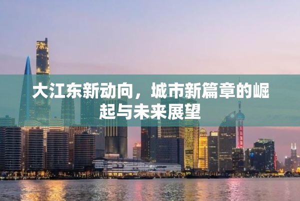 大江東新動(dòng)向，城市新篇章的崛起與未來展望