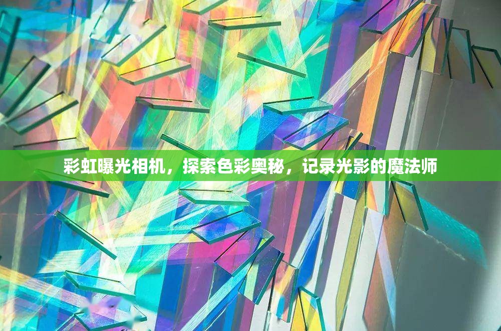彩虹曝光相機(jī)，探索色彩奧秘，記錄光影的魔法師