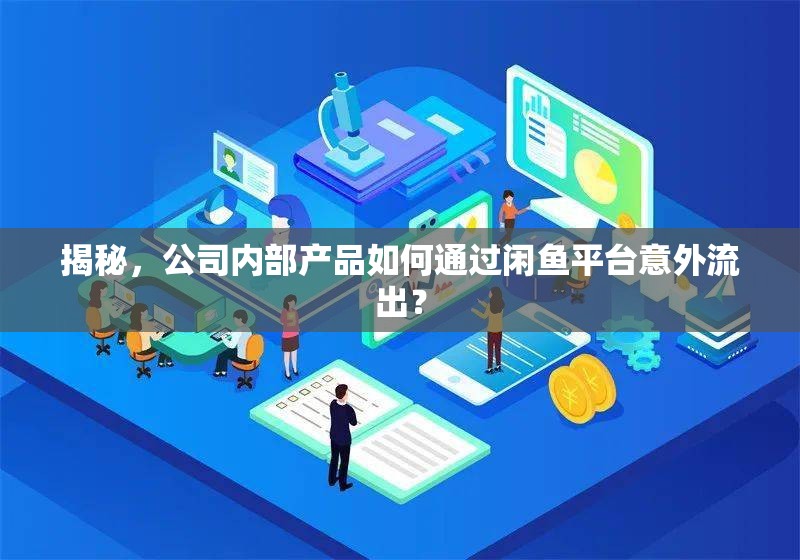 揭秘，公司內(nèi)部產(chǎn)品如何通過閑魚平臺意外流出？